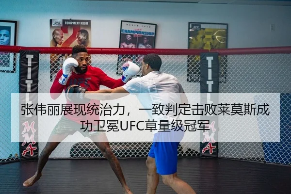 张伟丽展现统治力，一致判定击败莱莫斯成功卫冕UFC草量级冠军