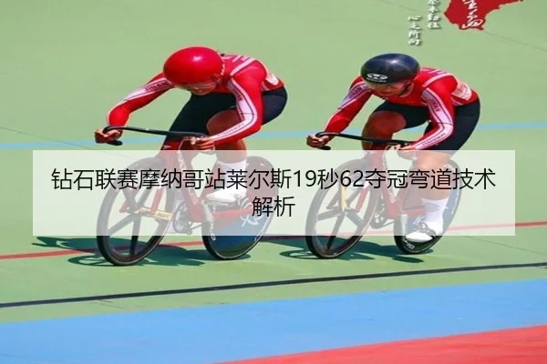 钻石联赛摩纳哥站莱尔斯19秒62夺冠弯道技术解析