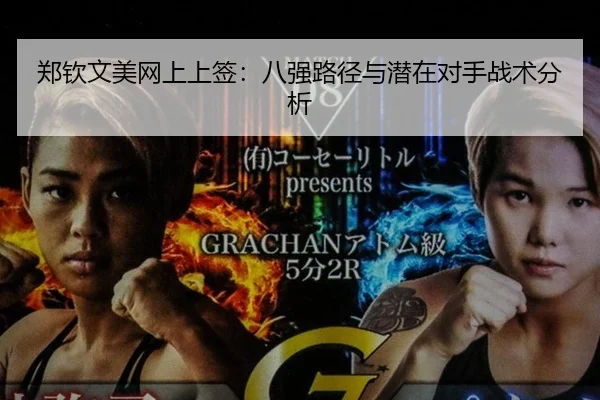 郑钦文美网上上签：八强路径与潜在对手战术分析
